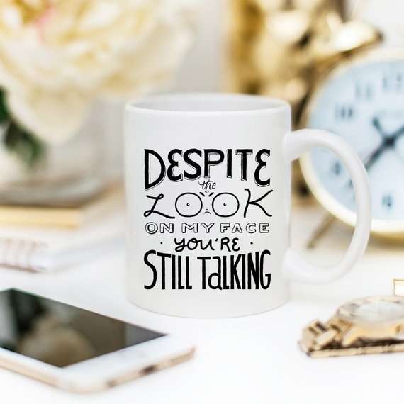 Despite The Look On My Face You're Still Talking | Funny Coffee Mug | Sarcastic Quote | 11oz Gift