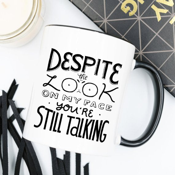 Despite The Look On My Face You're Still Talking | Funny Coffee Mug | Sarcastic Quote | 11oz Gift