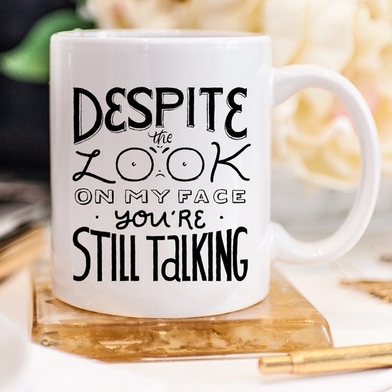 Despite The Look On My Face You're Still Talking | Funny Coffee Mug | Sarcastic Quote | 11oz Gift