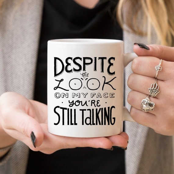 Despite The Look On My Face You're Still Talking | Funny Coffee Mug | Sarcastic Quote | 11oz Gift