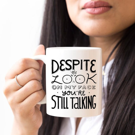 Despite The Look On My Face You're Still Talking | Funny Coffee Mug | Sarcastic Quote | 11oz Gift